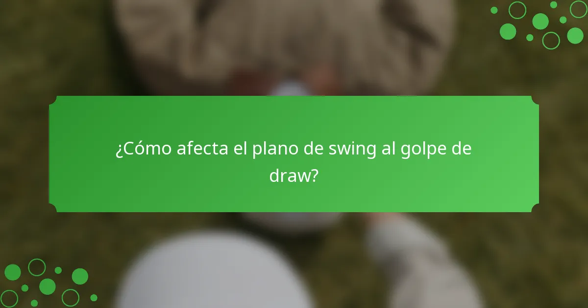 ¿Cómo afecta el plano de swing al golpe de draw?