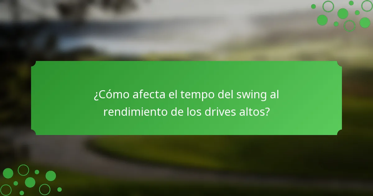 ¿Cómo afecta el tempo del swing al rendimiento de los drives altos?