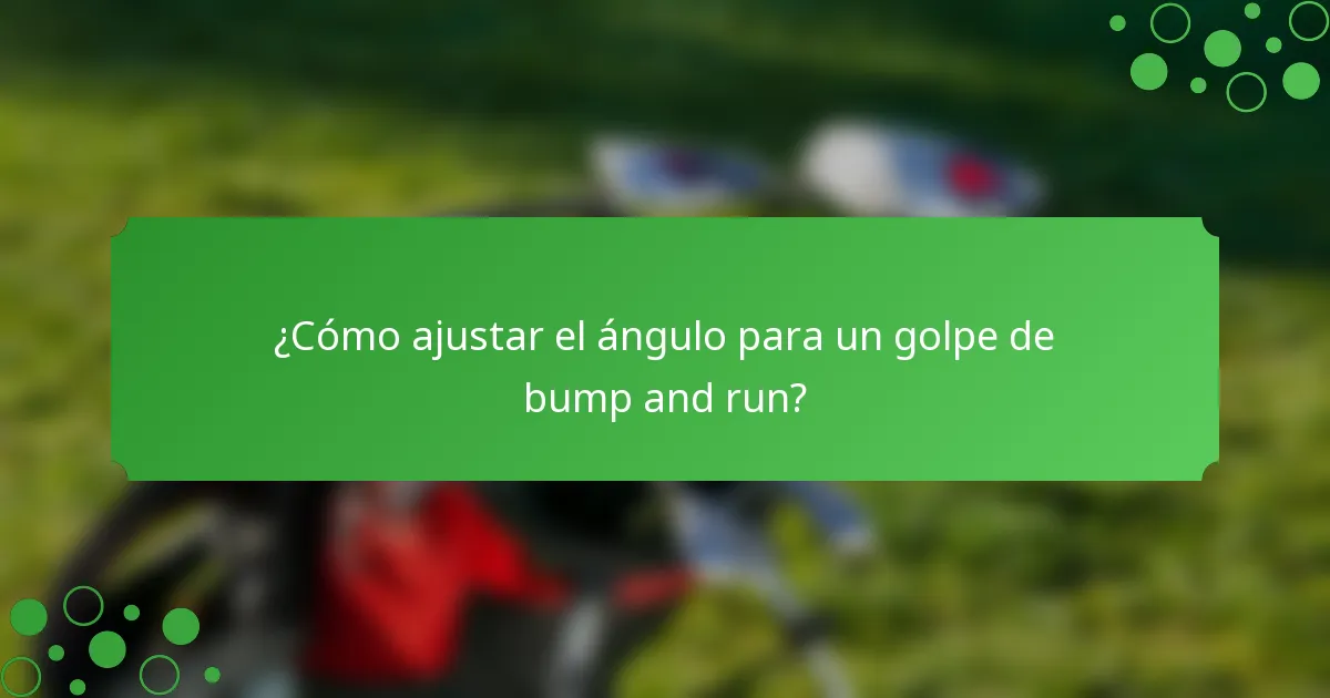 ¿Cómo ajustar el ángulo para un golpe de bump and run?