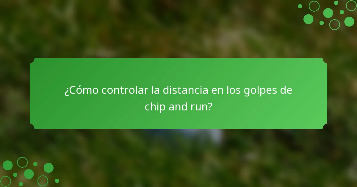 ¿Cómo controlar la distancia en los golpes de chip and run?