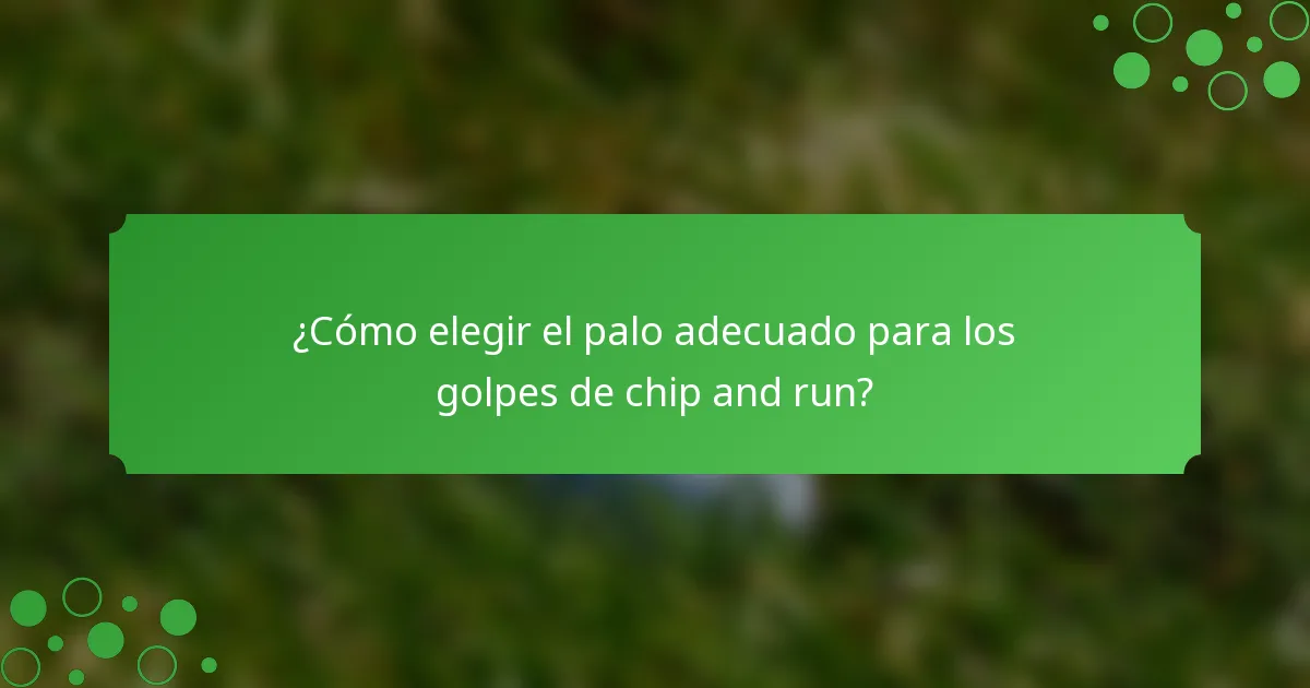 ¿Cómo elegir el palo adecuado para los golpes de chip and run?