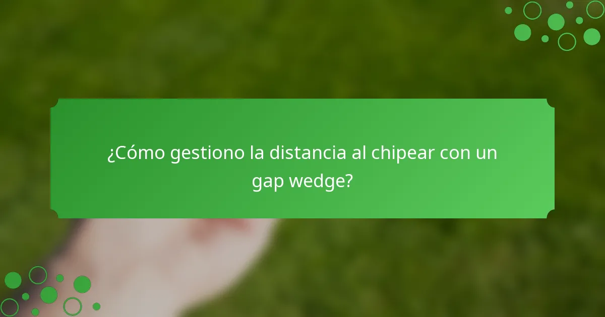 ¿Cómo gestiono la distancia al chipear con un gap wedge?