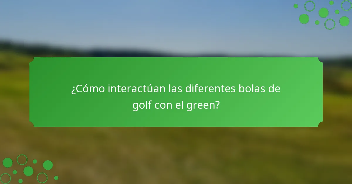 ¿Cómo interactúan las diferentes bolas de golf con el green?
