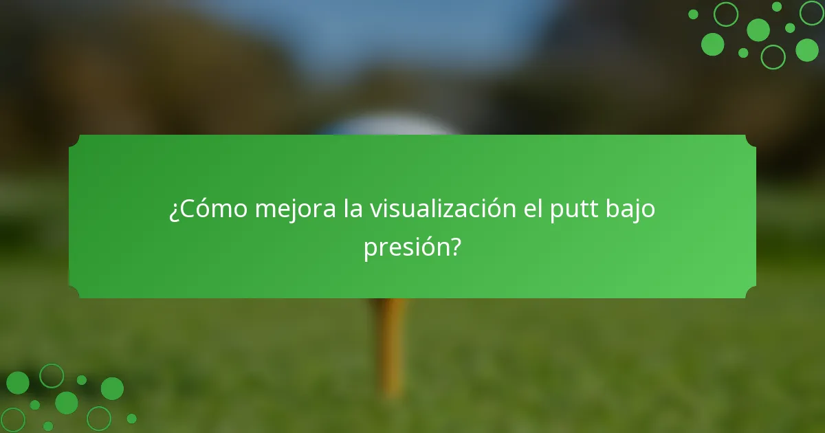 ¿Cómo mejora la visualización el putt bajo presión?