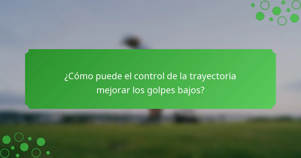 ¿Cómo puede el control de la trayectoria mejorar los golpes bajos?
