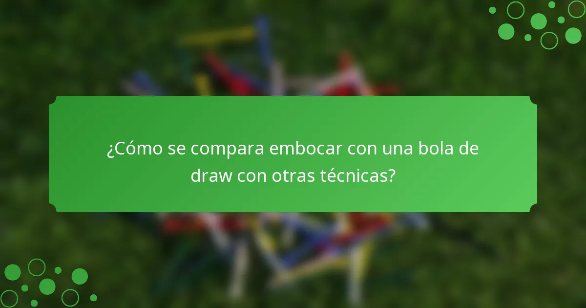 ¿Cómo se compara embocar con una bola de draw con otras técnicas?