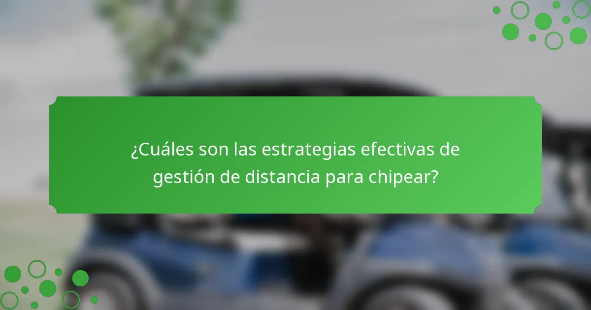 ¿Cuáles son las estrategias efectivas de gestión de distancia para chipear?
