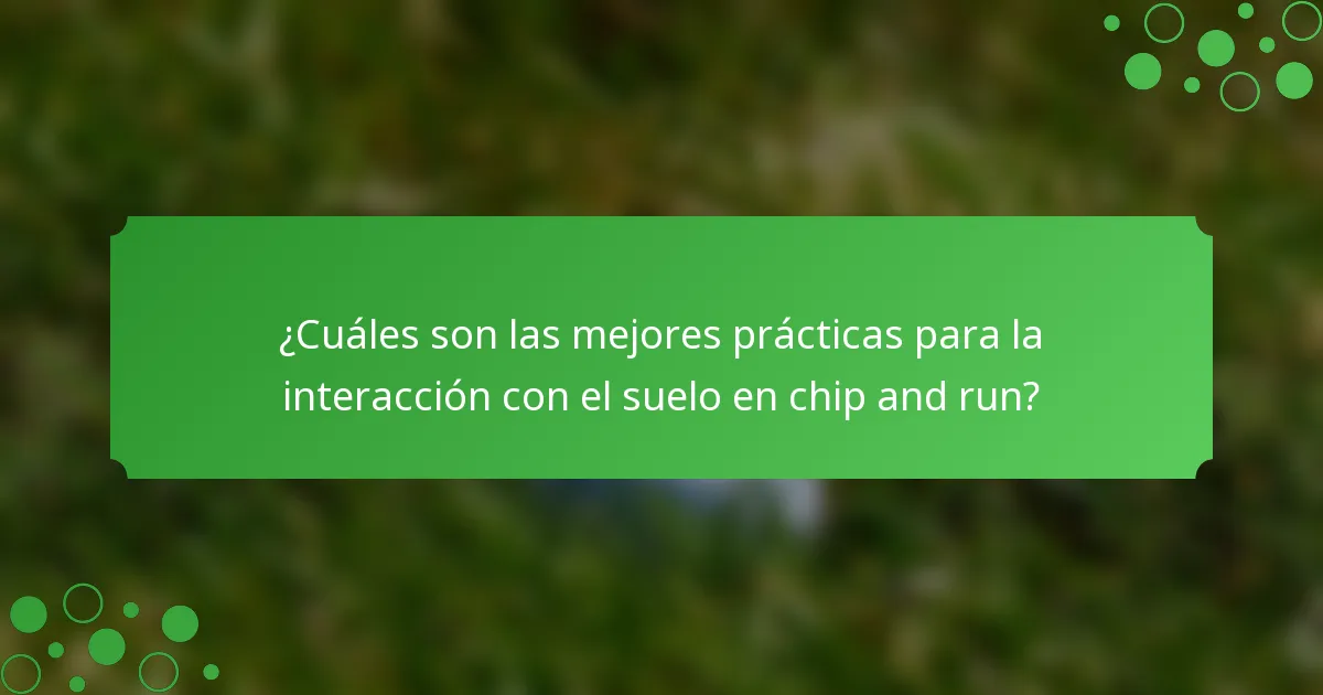 ¿Cuáles son las mejores prácticas para la interacción con el suelo en chip and run?