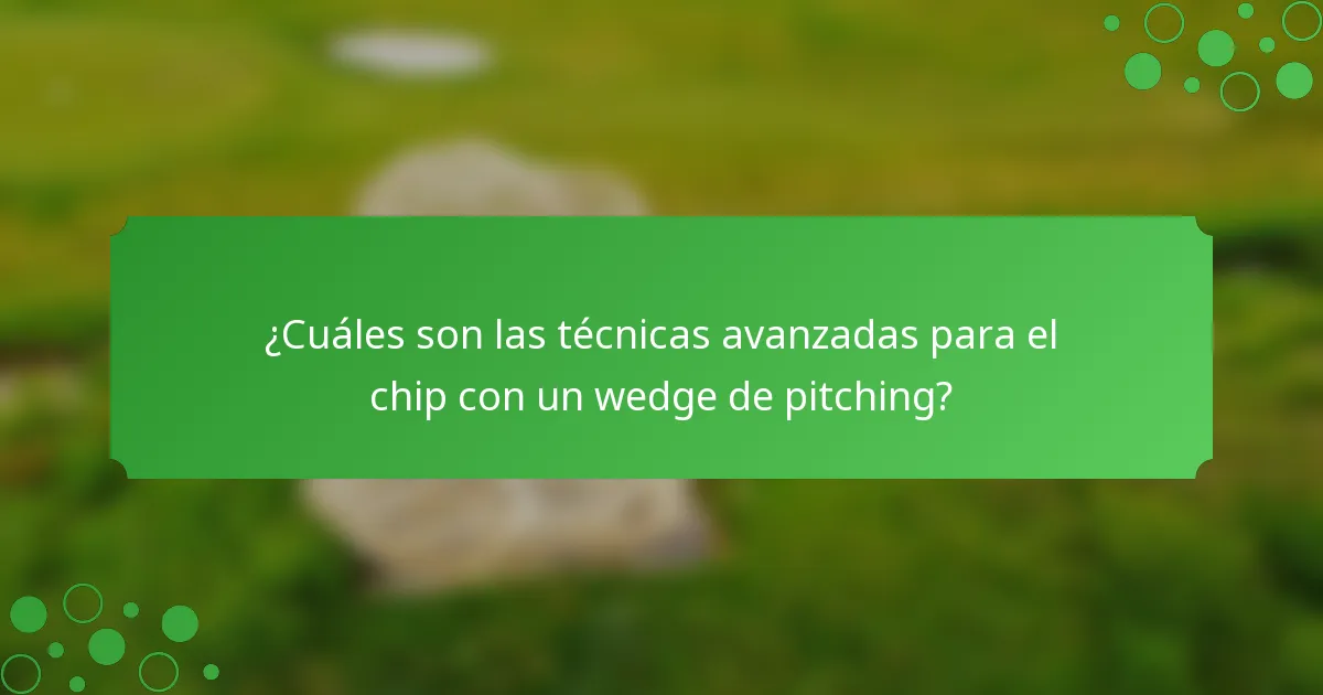 ¿Cuáles son las técnicas avanzadas para el chip con un wedge de pitching?