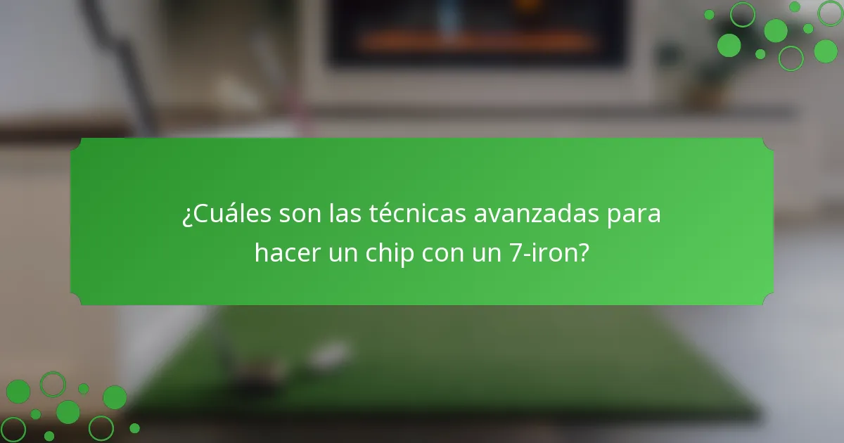 ¿Cuáles son las técnicas avanzadas para hacer un chip con un 7-iron?