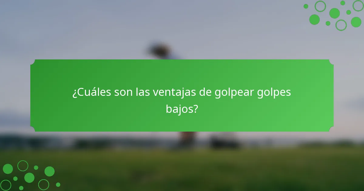¿Cuáles son las ventajas de golpear golpes bajos?