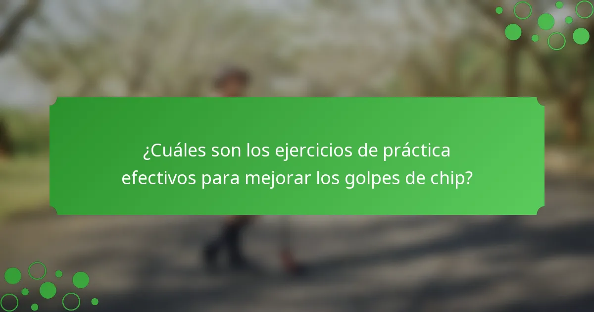 ¿Cuáles son los ejercicios de práctica efectivos para mejorar los golpes de chip?