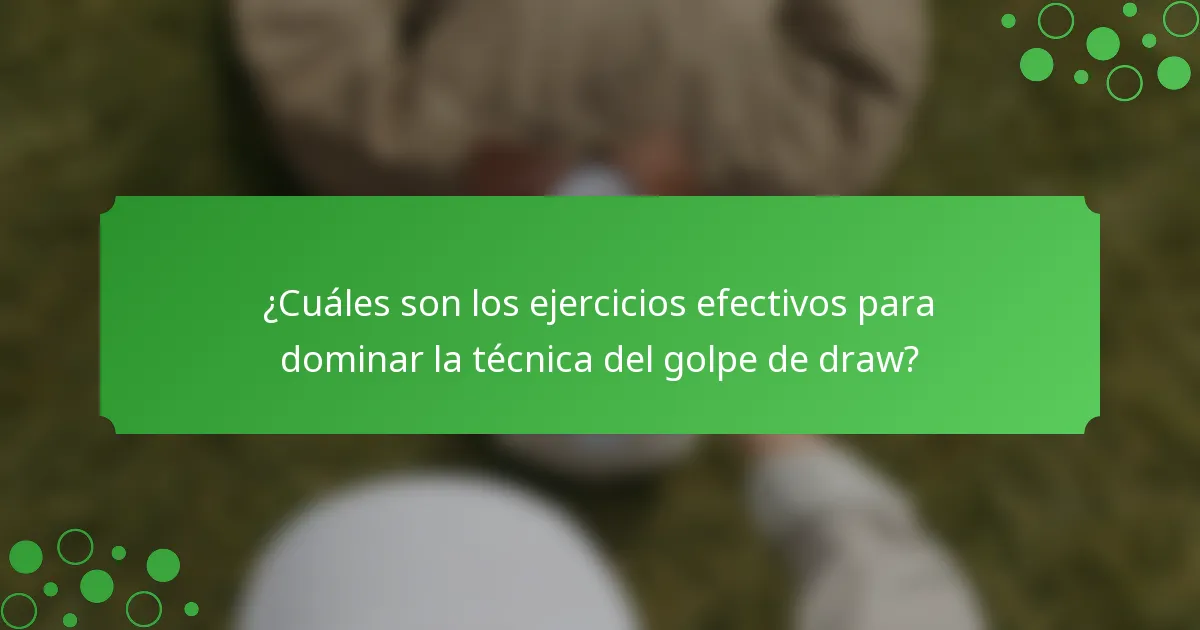 ¿Cuáles son los ejercicios efectivos para dominar la técnica del golpe de draw?