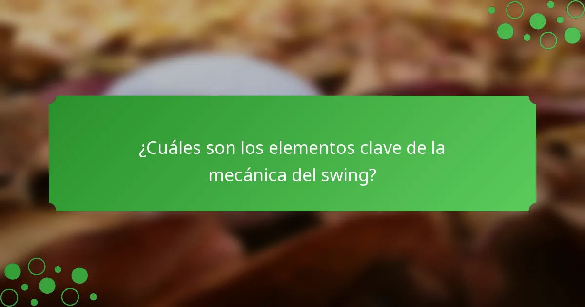 ¿Cuáles son los elementos clave de la mecánica del swing?