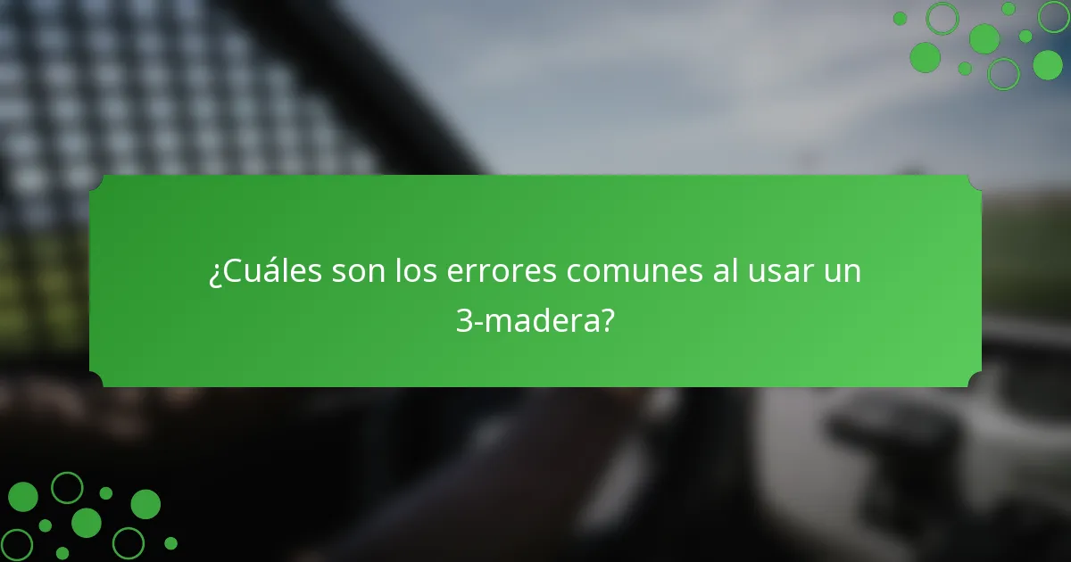 ¿Cuáles son los errores comunes al usar un 3-madera?