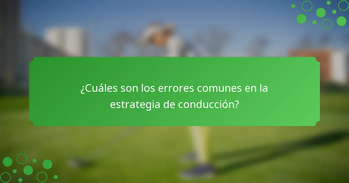¿Cuáles son los errores comunes en la estrategia de conducción?