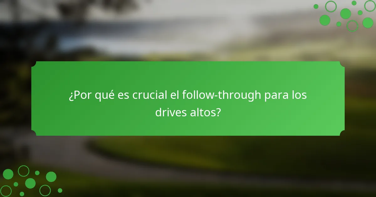 ¿Por qué es crucial el follow-through para los drives altos?