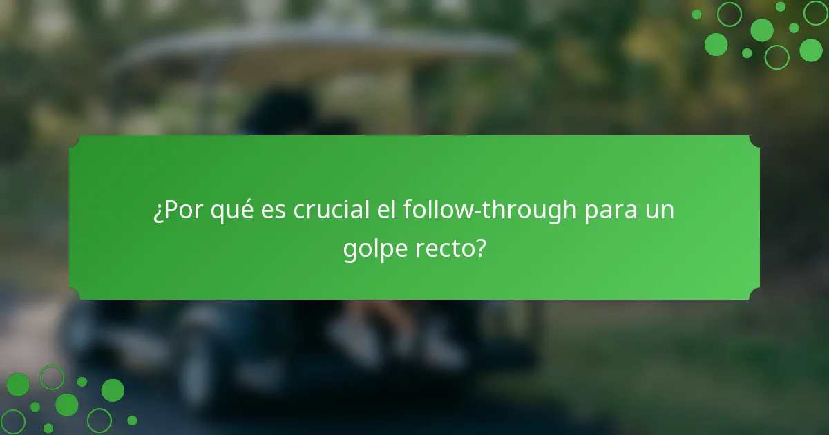 ¿Por qué es crucial el follow-through para un golpe recto?