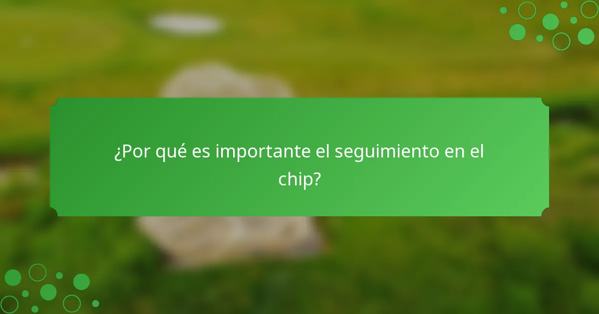 ¿Por qué es importante el seguimiento en el chip?
