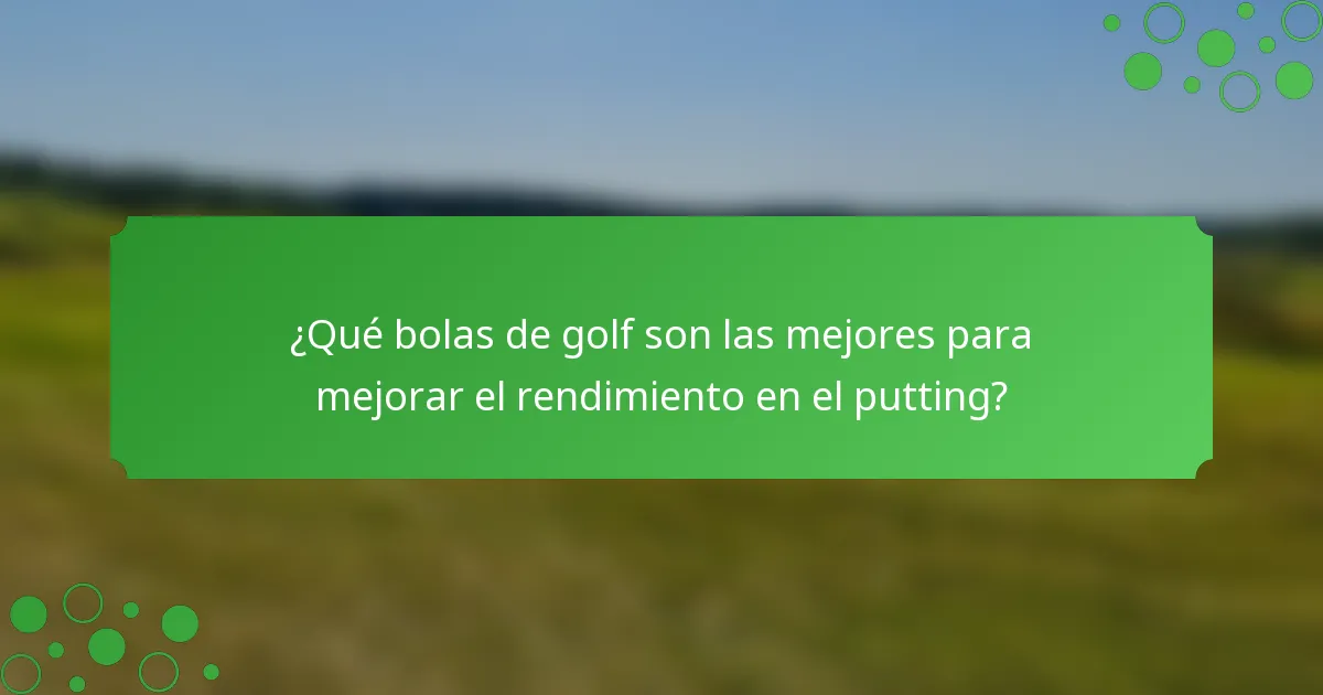 ¿Qué bolas de golf son las mejores para mejorar el rendimiento en el putting?