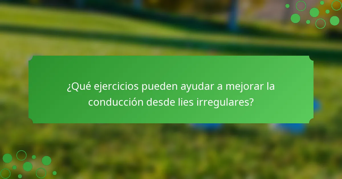 ¿Qué ejercicios pueden ayudar a mejorar la conducción desde lies irregulares?