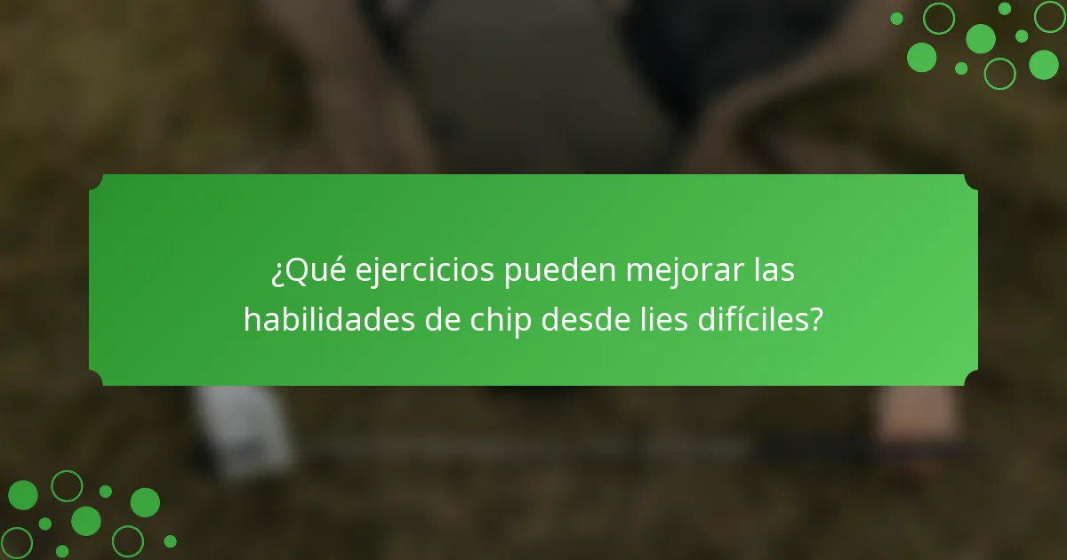¿Qué ejercicios pueden mejorar las habilidades de chip desde lies difíciles?