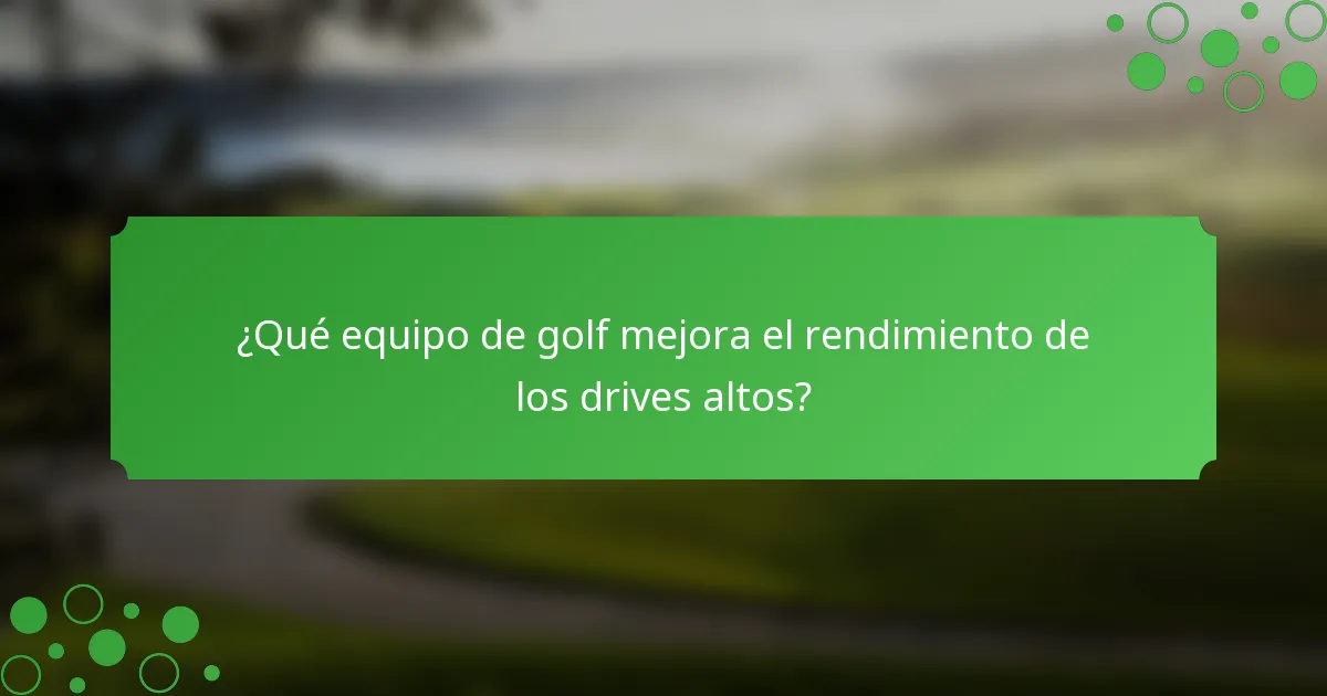 ¿Qué equipo de golf mejora el rendimiento de los drives altos?