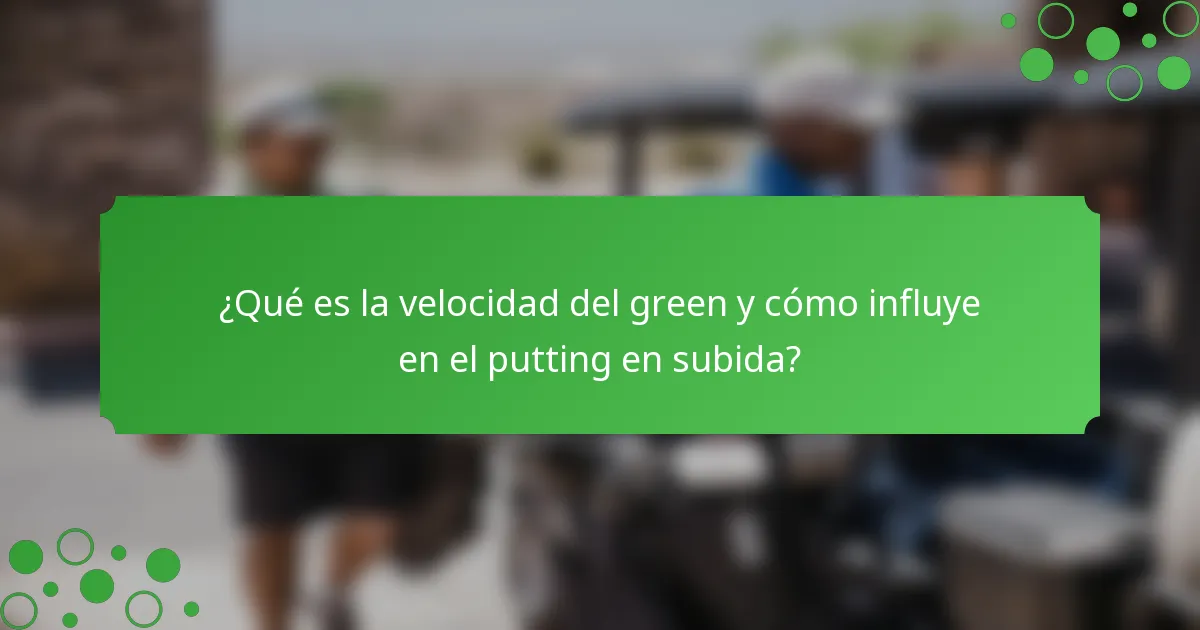 ¿Qué es la velocidad del green y cómo influye en el putting en subida?