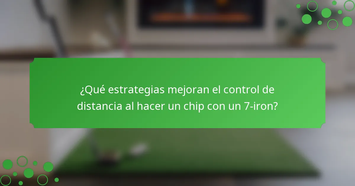 ¿Qué estrategias mejoran el control de distancia al hacer un chip con un 7-iron?