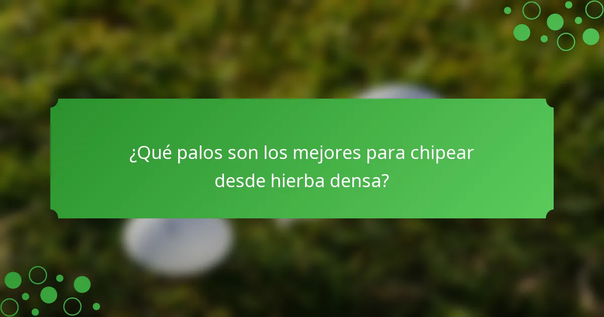 ¿Qué palos son los mejores para chipear desde hierba densa?