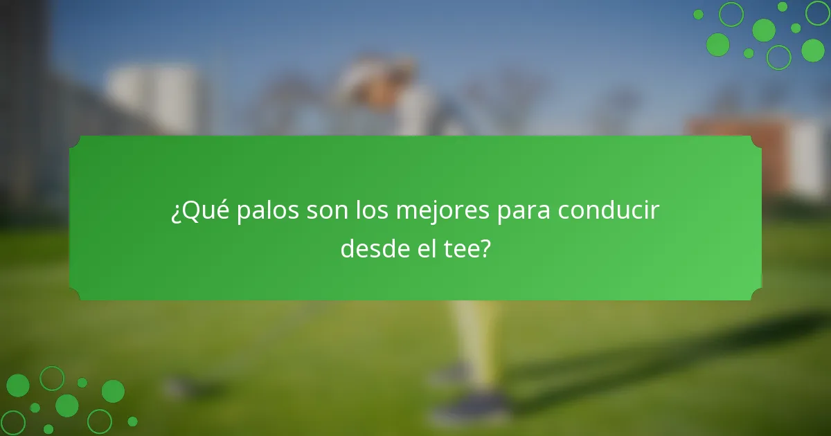 ¿Qué palos son los mejores para conducir desde el tee?