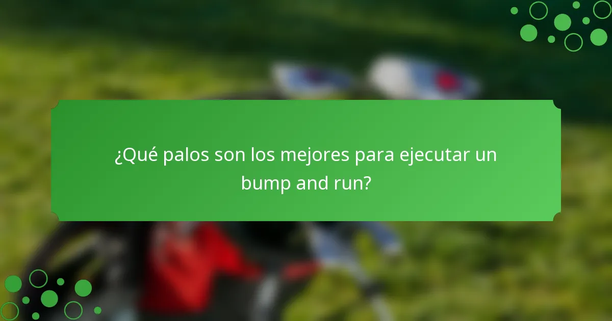 ¿Qué palos son los mejores para ejecutar un bump and run?