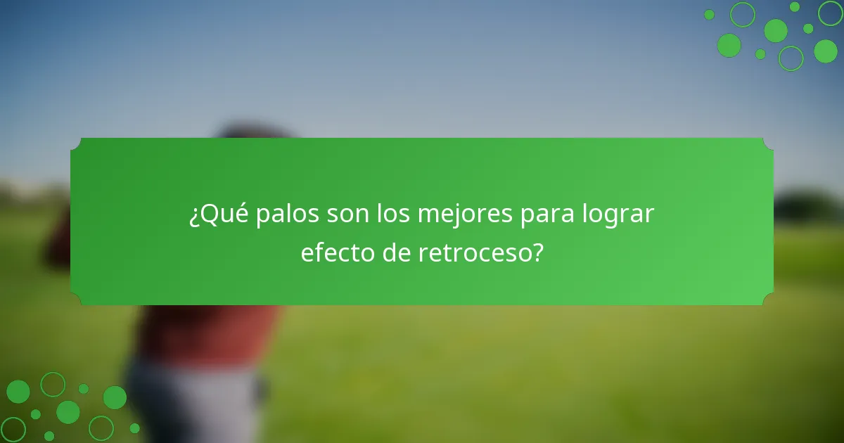 ¿Qué palos son los mejores para lograr efecto de retroceso?