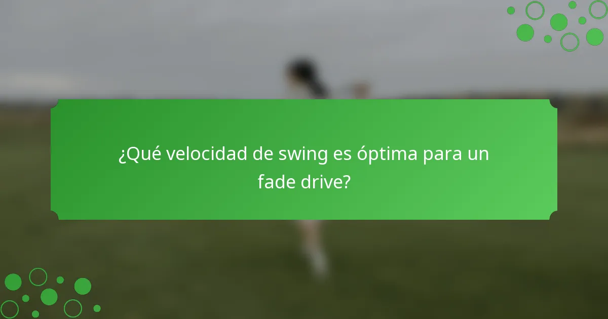 ¿Qué velocidad de swing es óptima para un fade drive?